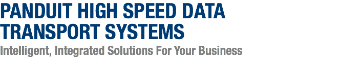 PANDUIT HIGH SPEED DATA TRANSPORT SYSTEMS Intelligent, Integrated Solutions For Your Business